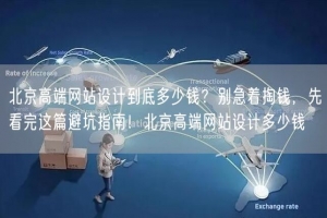 北京高端网站设计到底多少钱？别急着掏钱，先看完这篇避坑指南！北京高端网站设计多少