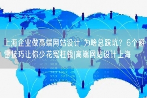 上海企业做高端网站设计 为啥总踩坑？6个避雷技巧让你少花冤枉钱|高端网站设计上海